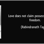 quote-love-does-not-claim-possession-but-gives-freedom-rabindranath-tagore-182111