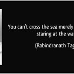 quote-you-can-t-cross-the-sea-merely-by-standing-and-staring-at-the-water-rabindranath-tagore